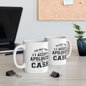 The Only Thing I Accept Is Apologies in Cash Mug