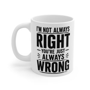 I’m Not Always Right You’re Just Always Wrong Mug