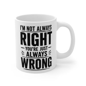 I’m Not Always Right You’re Just Always Wrong Mug
