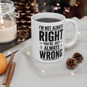 I’m Not Always Right You’re Just Always Wrong Mug
