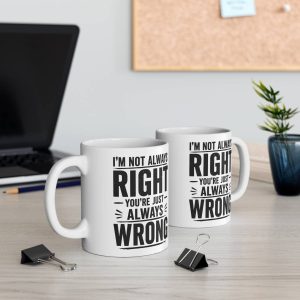 I’m Not Always Right You’re Just Always Wrong Mug
