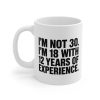 I’m Not 30 I’m 18 with 12 Years of Experience Mug