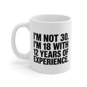 I’m Not 30 I’m 18 with 12 Years of Experience Mug
