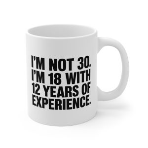I’m Not 30 I’m 18 with 12 Years of Experience Mug
