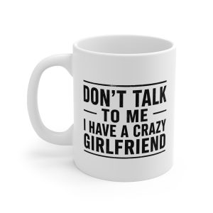 Don’t Talk to Me I Have a Crazy Girlfriend Mug