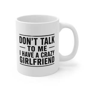 Don’t Talk to Me I Have a Crazy Girlfriend Mug