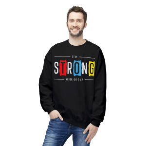 Stay Strong Never Give Up Sweatshirt